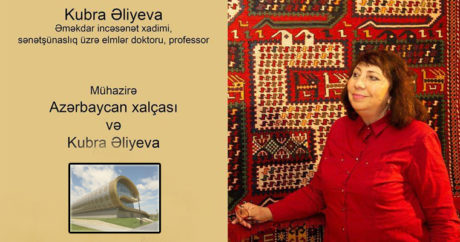 В Баку пройдет лекция «Азербайджанский ковер и Кюбра Алиева»